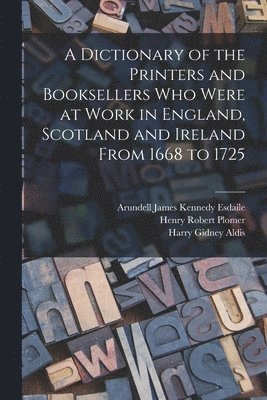 Henry Robert Plomer, Harry Gidney Aldis, Arundell James Kennedy Esdaile - Dictionary of the Printers and Booksellers who Were at Work in England, Scotland and Ireland From 1668 to 1725, Häftad. Tillgänglighet: Lägg i varukorg