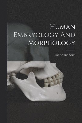Arthur Keith - Human Embryology And Morphology, Häftad