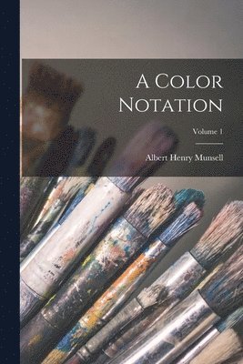 Albert Henry Munsell - Color Notation; Volume 1, Häftad. Tillgänglighet: Lägg i varukorg
