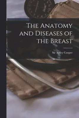 Astley Cooper - Anatomy and Diseases of the Breast, Häftad. Tillgänglighet: Lägg i varukorg