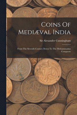 Alexander Cunningham - Coins Of Mediæval India, Häftad