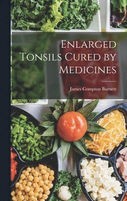 James Compton Burnett - Enlarged Tonsils Cured by Medicines, Inbunden
