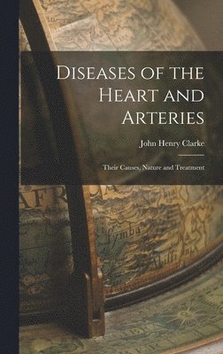 John Henry Clarke - Diseases of the Heart and Arteries, Inbunden