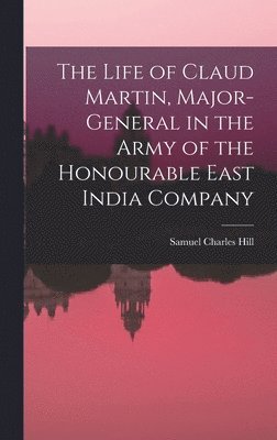 Samuel Charles Hill - Life of Claud Martin, Major-General in the Army of the Honourable East India Company, Inbunden. Tillgänglighet: Lägg i varukorg