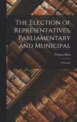 Thomas Hare - Election of Representatives, Parliamentary and Municipal, Inbunden. Tillgänglighet: Lägg i varukorg