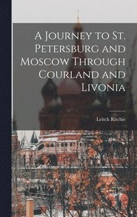 Journey to St. Petersburg and Moscow Through Courland and Livonia