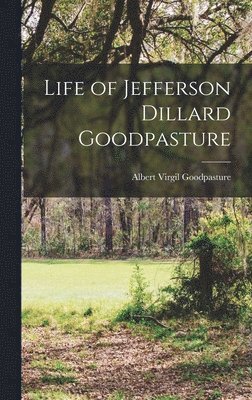 Albert Virgil Goodpasture - Life of Jefferson Dillard Goodpasture, Inbunden