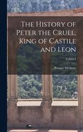 History of Peter the Cruel, King of Castile and Leon; Volume I