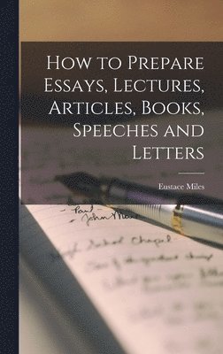 Eustace Miles - How to Prepare Essays, Lectures, Articles, Books, Speeches and Letters, Inbunden. Tillgänglighet: Lägg i varukorg