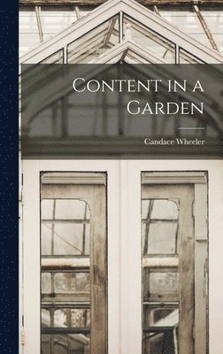 Candace Wheeler - Content in a Garden, Inbunden