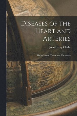 John Henry Clarke - Diseases of the Heart and Arteries, Häftad