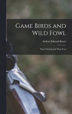 Arthur Edward Knox - Game Birds and Wild Fowl, Inbunden. Tillgänglighet: Lägg i varukorg