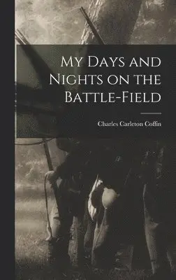 Charles Carleton Coffin - My Days and Nights on the Battle-Field, Inbunden. Tillgänglighet: Lägg i varukorg