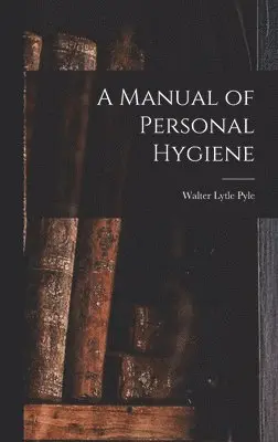 Walter Lytle Pyle - Manual of Personal Hygiene, Inbunden. Tillgänglighet: Lägg i varukorg
