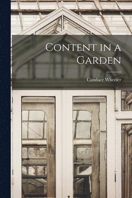 Candace Wheeler - Content in a Garden, Häftad
