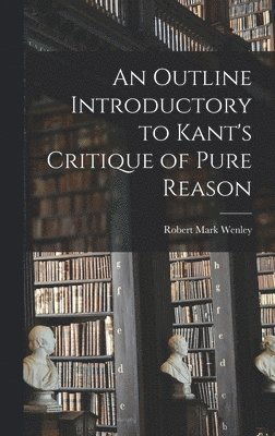 Robert Mark Wenley - Outline Introductory to Kant's Critique of Pure Reason, Inbunden. Tillgänglighet: Lägg i varukorg