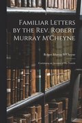Familiar Letters by the Rev. Robert Murray M'Cheyne
