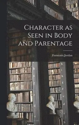 Furneaux Jordan - Character as Seen in Body and Parentage, Inbunden. Tillgänglighet: Lägg i varukorg
