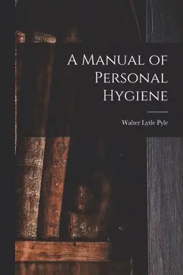 Walter Lytle Pyle - Manual of Personal Hygiene, Häftad. Tillgänglighet: Lägg i varukorg