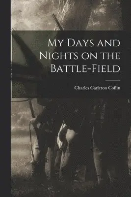 Charles Carleton Coffin - My Days and Nights on the Battle-Field, Häftad. Tillgänglighet: Lägg i varukorg