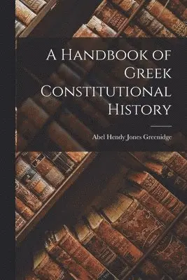 Abel Hendy Jones Greenidge - Handbook of Greek Constitutional History, Häftad. Tillgänglighet: Lägg i varukorg