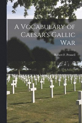 Robert F. Pennell - A Vocabulary of Caesar's Gallic War, Häftad