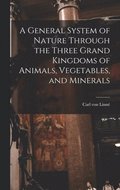 A General System of Nature Through the Three Grand Kingdoms of Animals, Vegetables, and Minerals