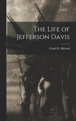 Frank H Alfriend - Life of Jefferson Davis, Inbunden