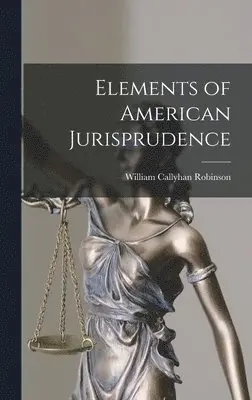William Callyhan Robinson - Elements of American Jurisprudence, Inbunden. Tillgänglighet: Lägg i varukorg