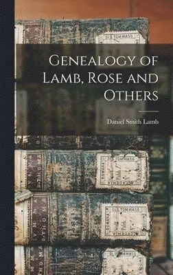 Daniel Smith Lamb - Genealogy of Lamb, Rose and Others, Inbunden. Tillgänglighet: Lägg i varukorg