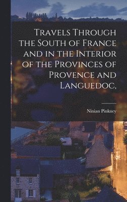 Ninian Pinkney - Travels Through the South of France and in the Interior of the Provinces of Provence and Languedoc,, Inbunden. Tillgänglighet: Lägg i varukorg
