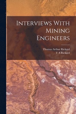 Thomas Arthur Rickard, T a Rickard - Interviews With Mining Engineers, Häftad