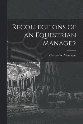 Charles W Montague - Recollections of an Equestrian Manager, Häftad. Tillgänglighet: Lägg i varukorg