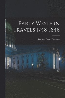 Reuben Gold Thwaites - Early Western Travels 1748-1846, Häftad
