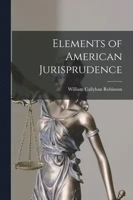 William Callyhan Robinson - Elements of American Jurisprudence, Häftad. Tillgänglighet: Lägg i varukorg