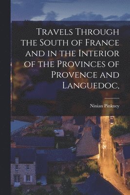Ninian Pinkney - Travels Through the South of France and in the Interior of the Provinces of Provence and Languedoc,, Häftad. Tillgänglighet: Lägg i varukorg