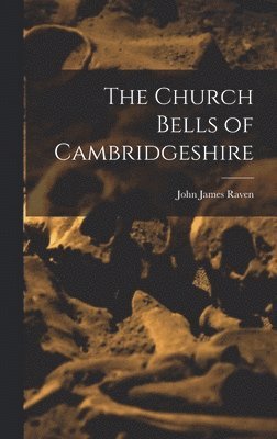 John James Raven - Church Bells of Cambridgeshire, Inbunden