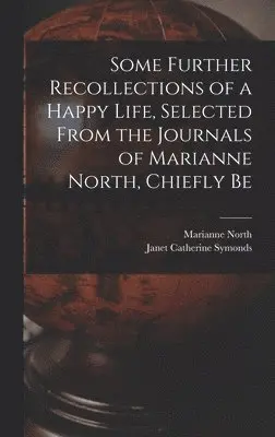 Marianne North, Janet Catherine Symonds - Some Further Recollections of a Happy Life, Selected From the Journals of Marianne North, Chiefly Be, Inbunden. Tillgänglighet: Lägg i varukorg