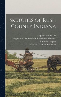 Mary M Thomas Alexander, Capitola Guffin Dill - Sketches of Rush County Indiana, Inbunden. Tillgänglighet: Lägg i varukorg