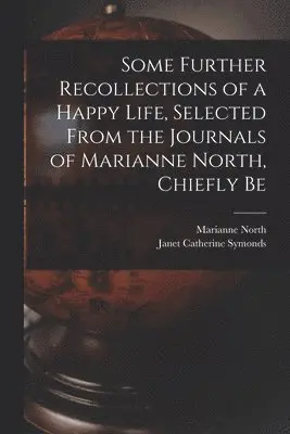 Marianne North, Janet Catherine Symonds - Some Further Recollections of a Happy Life, Selected From the Journals of Marianne North, Chiefly Be, Häftad. Tillgänglighet: Lägg i varukorg