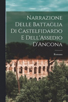 Romano - Narrazione Delle Battaglia Di Castelfidardo E Dell'Assedio D'Ancona, Häftad