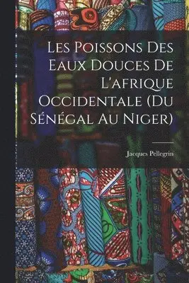 Les Poissons des eaux Douces de L'afrique Occidentale (du sénégal au niger)