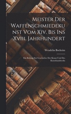 Wendelin Boeheim - Meister Der Waffenschmiedekunst Vom Xiv. Bis Ins Xviii. Jahrhundert, Inbunden
