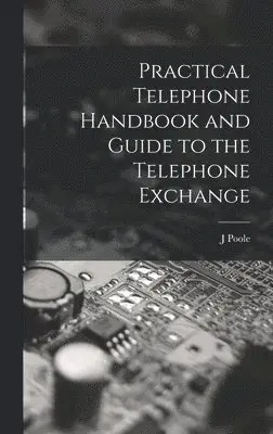 J Poole - Practical Telephone Handbook and Guide to the Telephone Exchange, Inbunden. Tillgänglighet: Lägg i varukorg