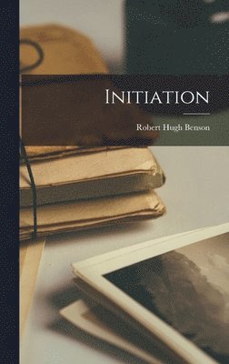 Robert Hugh Benson - Initiation, Inbunden