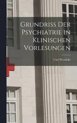 Carl Wernicke - Grundriss Der Psychiatrie in Klinischen Vorlesungen, Inbunden. Tillgänglighet: Lägg i varukorg