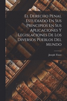 Joseph Tissot - Derecho Penal Estudiado En Sus Principios En Sus Aplicaciones Y Legislaciones De Los Diversos Pueblos Del Mundo, Häftad