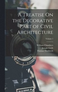 Treatise On the Decorative Part of Civil Architecture; Volume 1
