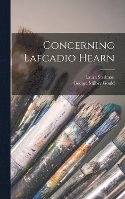 George Milbry Gould, Laura Stedman - Concerning Lafcadio Hearn, Inbunden. Tillgänglighet: Lägg i varukorg