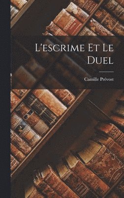 Camille Prévost - L'escrime Et Le Duel, Inbunden